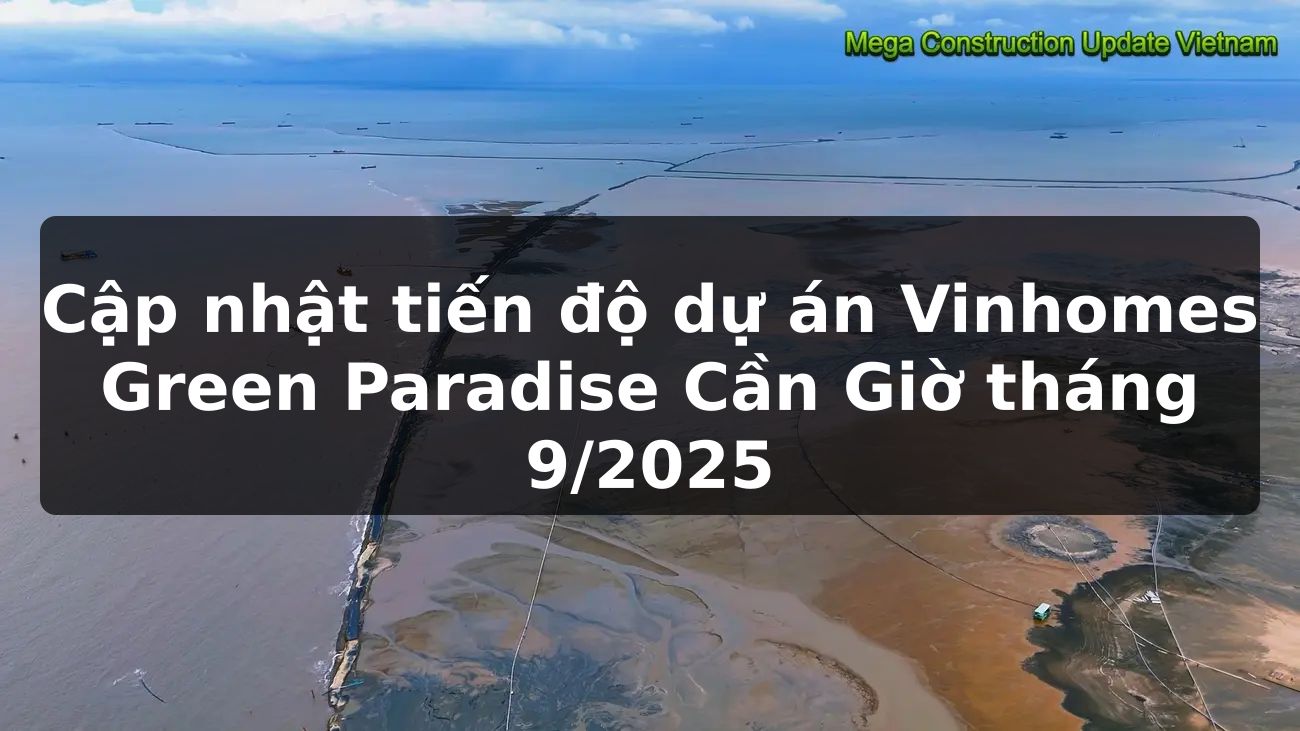 Cập nhật tiến độ dự án Vinhomes Green Paradise Cần Giờ tháng 9/2025