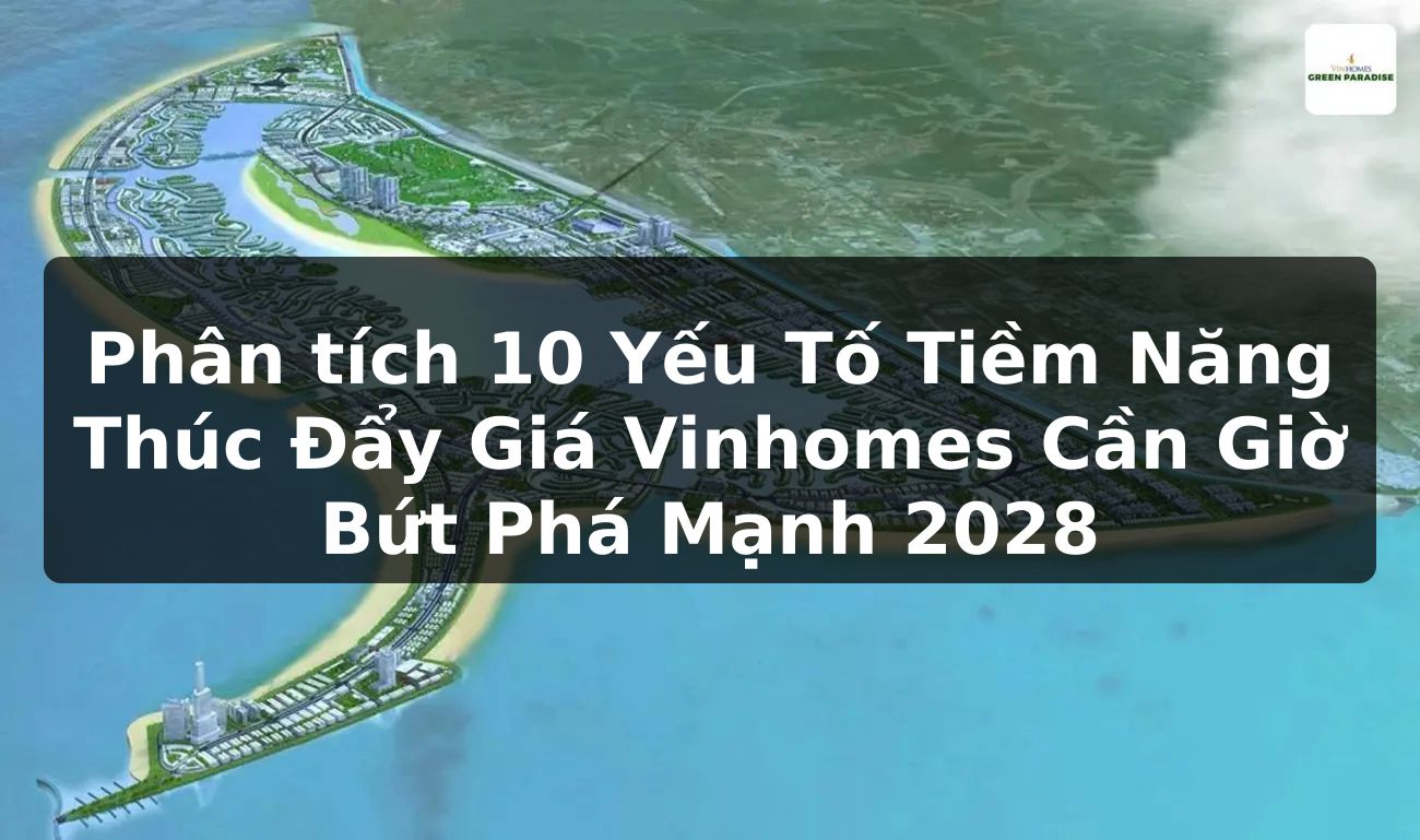 Phân tích 10 Yếu Tố Tiềm Năng Thúc Đẩy Giá Vinhomes Cần Giờ Bứt Phá Mạnh 2028