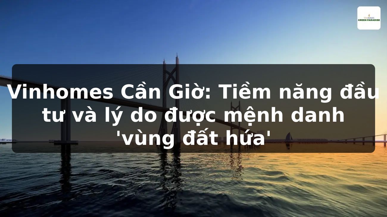 Vinhomes Cần Giờ: Tiềm năng đầu tư và lý do được mệnh danh 'vùng đất hứa'
