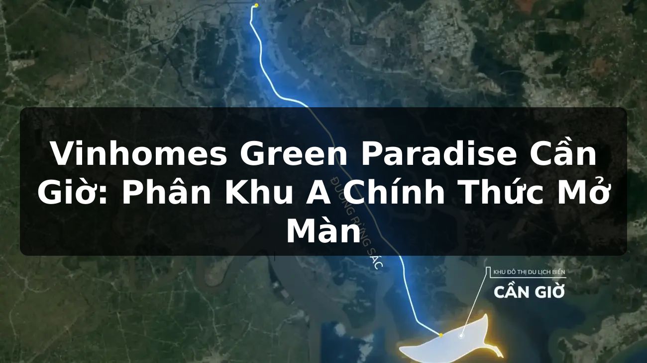 Vinhomes Green Paradise Cần Giờ: Phân Khu A Chính Thức Mở Màn